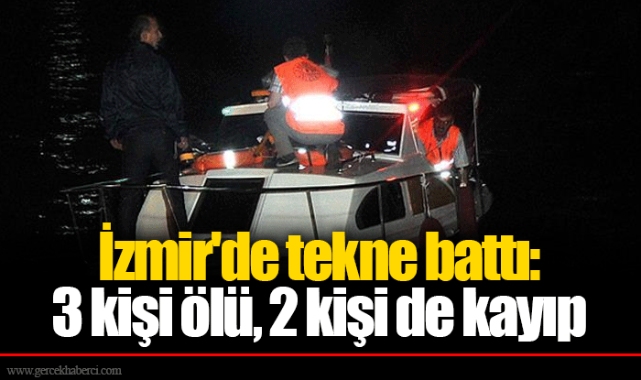 İzmir'de tekne battı: 3 kişi ölü, 2 kişi de kayıp