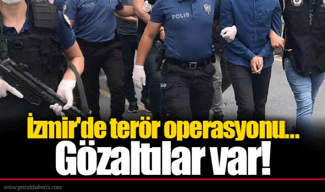 İzmir'de terör operasyonu...  Gözaltılar var!