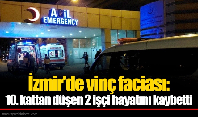 İzmir'de vinç faciası: 10. kattan düşen 2 işçi hayatını kaybetti