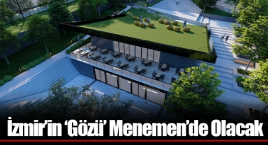 İzmir’in ‘Gözü’ Menemen’de Olacak