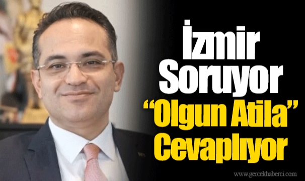 İzmir Soruyor “Olgun Atila” Cevaplıyor