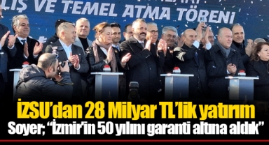 İZSU’dan 28 Milyar TL’lik yatırım Soyer; “İzmir'in 50 yılını garanti altına aldık”