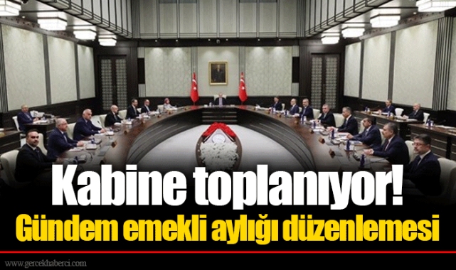Kabine toplanıyor! Gündem emekli aylığı düzenlemesi
