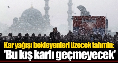 Kar yağışı bekleyenleri üzecek tahmin: 'Bu kış karlı geçmeyecek'