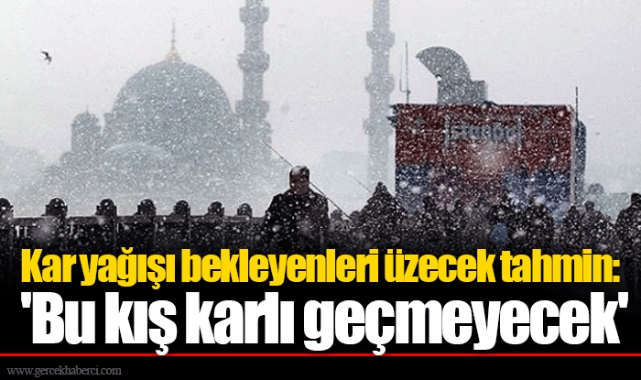 Kar yağışı bekleyenleri üzecek tahmin: 'Bu kış karlı geçmeyecek'