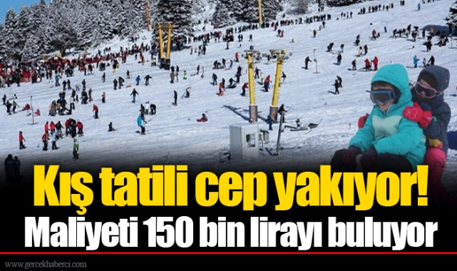 Kış tatili cep yakıyor! Maliyeti 150 bin lirayı buluyor