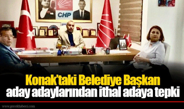 Konak’taki Belediye Başkan aday adaylarından ithal adaya tepki
