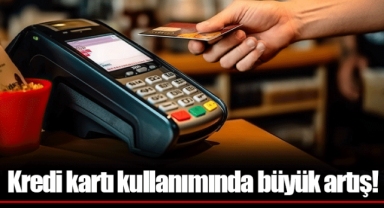 Kredi kartı kullanımında büyük artış!