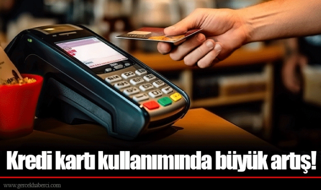 Kredi kartı kullanımında büyük artış!