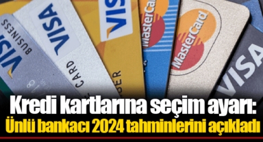 Kredi kartlarına seçim ayarı: Ünlü bankacı 2024 tahminlerini açıkladı