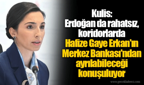 Kulis: Erdoğan da rahatsız, koridorlarda Hafize Gaye Erkan'ın Merkez Bankası'ndan ayrılabileceği konuşuluyor