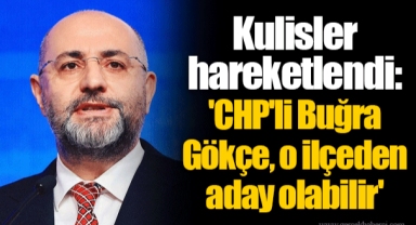 Kulisler hareketlendi: 'CHP'li Buğra Gökçe, o ilçeden aday olabilir'