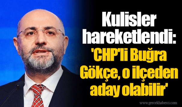 Kulisler hareketlendi: 'CHP'li Buğra Gökçe, o ilçeden aday olabilir'