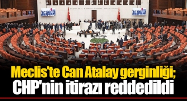 Meclis'te Can Atalay gerginliği; CHP'nin itirazı reddedildi