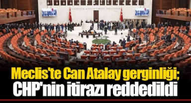Meclis'te Can Atalay gerginliği; CHP'nin itirazı reddedildi
