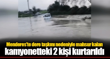 Menderes'te dere taşkını nedeniyle mahsur kalan kamyonetteki 2 kişi kurtarıldı