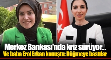Merkez Bankası'nda kriz sürüyor... Ve baba Erol Erkan konuştu: Düğmeye bastılar
