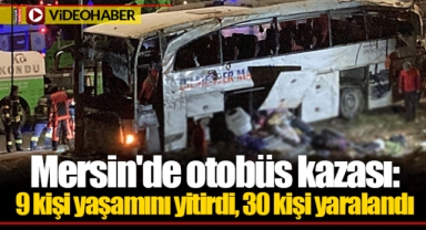 Mersin'de otobüs kazası: 9 kişi yaşamını yitirdi, 30 kişi yaralandı