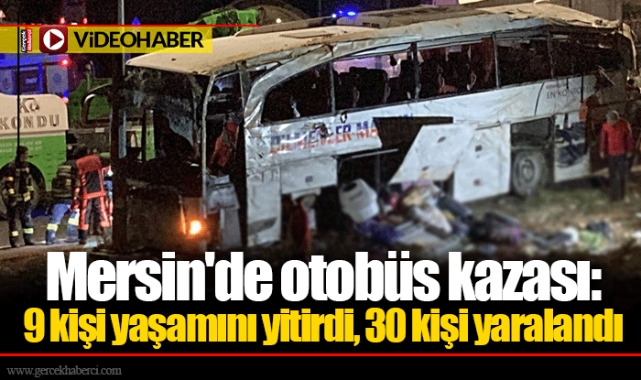 Mersin'de otobüs kazası: 9 kişi yaşamını yitirdi, 30 kişi yaralandı