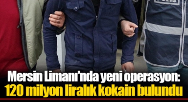 Mersin Limanı'nda yeni operasyon: 120 milyon liralık kokain bulundu