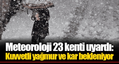 Meteoroloji 23 kenti uyardı: Kuvvetli yağmur ve kar bekleniyor