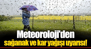 Meteoroloji'den sağanak ve kar yağışı uyarısı!