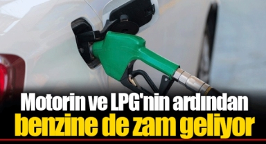 Motorin ve LPG'nin ardından benzine de zam geliyor