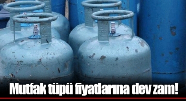 Mutfak tüpü fiyatlarına dev zam!