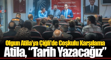 Olgun Atila’ya Çiğli’de Coşkulu Karşılama... Atila, “Tarih Yazacağız”