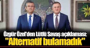 Özgür Özel'den Lütfü Savaş açıklaması: "Alternatif bulamadık"