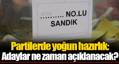 Partilerde yoğun hazırlık: Adaylar ne zaman açıklanacak?