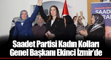 Saadet Partisi Kadın Kolları Genel Başkanı Ekinci İzmir’de
