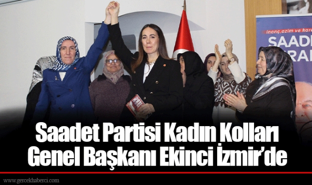 Saadet Partisi Kadın Kolları Genel Başkanı Ekinci İzmir’de