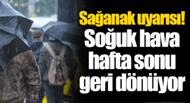 Sağanak uyarısı! Soğuk hava hafta sonu geri dönüyor