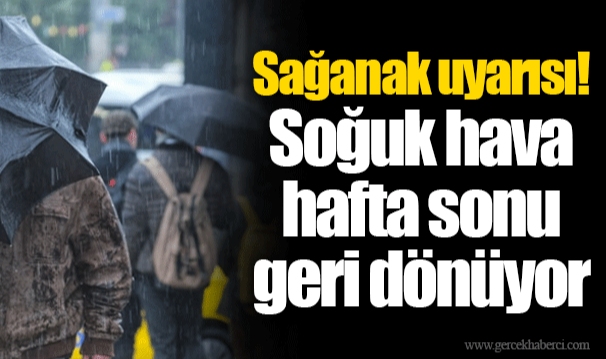 Sağanak uyarısı! Soğuk hava hafta sonu geri dönüyor