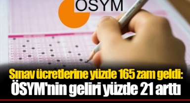 Sınav ücretlerine yüzde 165 zam geldi: ÖSYM'nin geliri yüzde 21 arttı