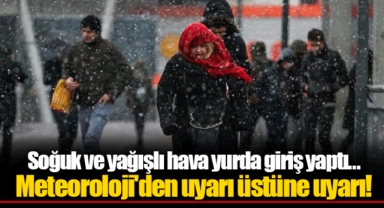 Soğuk ve yağışlı hava yurda giriş yaptı... Meteoroloji'den uyarı üstüne uyarı!