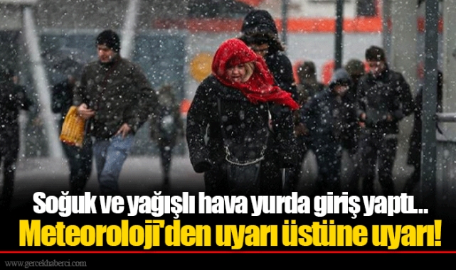 Soğuk ve yağışlı hava yurda giriş yaptı... Meteoroloji'den uyarı üstüne uyarı!