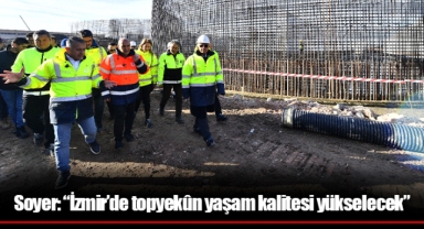 Soyer: “İzmir’de topyekûn yaşam kalitesi yükselecek”