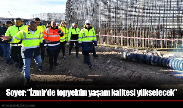 Soyer: “İzmir’de topyekûn yaşam kalitesi yükselecek”