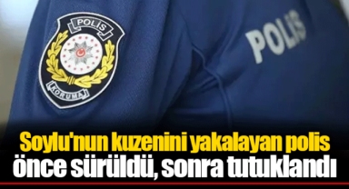 Soylu'nun kuzenini yakalayan polis önce sürüldü, sonra tutuklandı