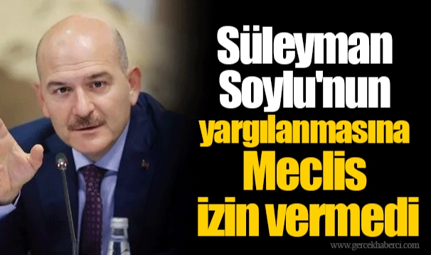 Süleyman Soylu'nun yargılanmasına Meclis izin vermedi