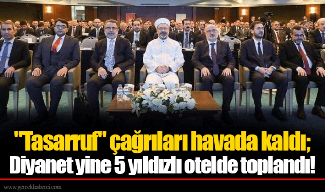 "Tasarruf" çağrıları havada kaldı; Diyanet yine 5 yıldızlı otelde toplandı!