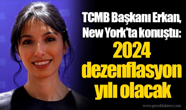 TCMB Başkanı Erkan, New York'ta konuştu: 2024 dezenflasyon yılı olacak