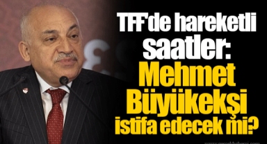 TFF'de hareketli saatler: Mehmet Büyükekşi istifa edecek mi?