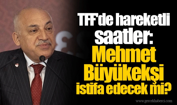 TFF'de hareketli saatler: Mehmet Büyükekşi istifa edecek mi?