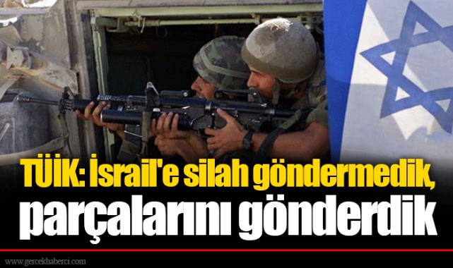 TÜİK: İsrail'e silah göndermedik, parçalarını gönderdik