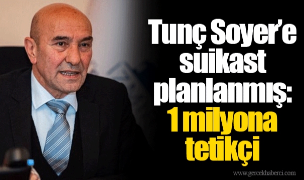 Tunç Soyer’e suikast planlanmış: 1 milyona tetikçi