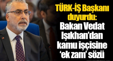 TÜRK-İŞ Başkanı duyurdu: Bakan Vedat Işıkhan’dan kamu işçisine ‘ek zam’ sözü