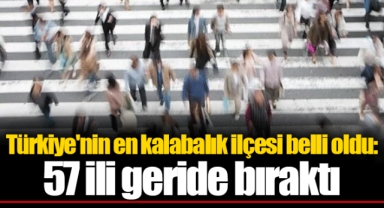 Türkiye'nin en kalabalık ilçesi belli oldu: 57 ili geride bıraktı